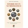 Fox&Sparrows Edizioni Storie di un numismatico. Viaggi, curiosità e racconti di un'arte diventata passione