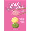 Demetra Dolci giapponesi fatti in casa. Ricettario facile per preparare dorayaki, mochi, melopan e altri dessert strepitosi
