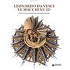 Giunti Psychometrics Leonardo da Vinci. Le macchine 3D. Nuovi studi alla riscoperta delle invenzioni vinciane. Ediz. a colori