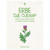 Demetra Erbe che curano. Essenze, tisane, unguenti, liquori e il ricettario delle erbe selvatiche