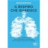 De Agostini Il respiro che guarisce. Lo straordinario potere della respirazione consapevole per la nostra salute fisica e mentale