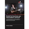 Edizioni Sapienza Modelli di business per imprenditori musicali: Un manuale pratico per musicisti, studenti e professionisti della musica per strutturare un business intorno alla musica