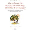 RIZZOLI NARRATIVA Che colpa ne ho se sono nato in Congo all'ombra di un mango? Un viaggio tra le storie delle persone che ho incontrato in Africa