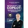 B Microsoft 365 COPILOT: la guida definitiva per aumentare la produttività al lavoro grazie all'AI Generativa: Tutte le informazioni per capire come usare Copilot al massimo