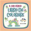 Independently published IL MIO PRIMO LIBRO DA COLORARE per Bambine e Bambini a partire dai 12 mesi: Colora 50 fantastiche immagini con bordi ben delineati stampate su pagine singole, buon divertimento !!!