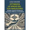 Edizioni Lega Davide OTTIMIZZA LO SPAZIO DEL TUO MAGAZZINO: Strategie e Soluzioni innovative per Massimizzare l'Efficienza e la Produttività