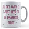 Funny Mug I'll Get Over It, I Just Need to Be Dramatic First - Tazza regalo con scritta Drama Queen, colore: bianco