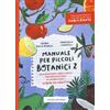 Curcio Manuale per piccoli botanici. Un divertente libro-gioco per approcciarsi al mondo degli alberi da frutto (Vol. 2)