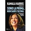 RIZZOLI NARRATIVA Sono la prima, non sarò l'ultima. Kamala Harris in parole sue