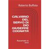 Independently published CALVARIO DEL SERVO DI DIO GIUSEPPE COGNATA: Raccontato in versi da Roberto Buffolo