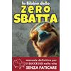 Independently published La Bibbia dello ZERO SBATTA: manuale definitivo per il SUCCESSO nella vita SENZA FATICARE