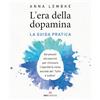ROI EDIZIONI L'era della dopamina. La guida pratica. Strumenti ed esercizi per ritrovare l'equilibrio nella società del «tutto e subito»