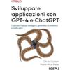 Ulrico Hoepli Sviluppare applicazioni con GPT-4 e ChatGPT. Costruire Chatbot intelligenti, generatori di contenuti e molto altro