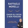 Mondadori Chiudi gli occhi e non pensare. Per superare i disagi smetti di ragionarci sopra