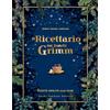 Guido Tommasi Editore Il ricettario dei fratelli Grimm. Ricette ispirate alle fiabe