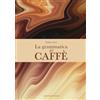 GRIBAUDO La grammatica del caffè. Ediz. a colori