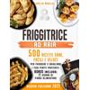 Independently published FRIGGITRICE AD ARIA: 500 Ricette sane, facili e veloci per friggere e grigliare i tuoi piatti preferiti. BONUS incluso: 21 giorni di piano alimentare