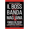Newton Compton Editori Il boss della banda della Magliana. Enrico De Pedis, la mala a Roma e i segreti del Vaticano