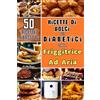 Independently published Ricette Di Dolci Per Diabetici Con La Friggitrice Ad Aria: Libro di Ricette Sane e Gustose, Rivisitate con Ingredienti a Basso Indice Glicemico: Snack ... Internazionali, Facili e Veloci da Preparare.