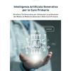 Iacopo Cricelli Intelligenza Artificiale Generativa per le Cure Primarie: Sfruttare l'IA Generativa per supportare la professione del Medico di Medicina Generale e delle Cure primarie