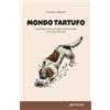 Pendragon Mondo tartufo. Com'è fatto, dove cercarlo e come trovarlo. Con l'aiuto del cane