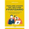 Autori d'impresa Parlare chiaro nel settore finanziario. Tutte le strategie di comunicazione più efficaci (davanti alla telecamera e dal vivo) se il tuo prodotto sono i soldi!