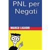 CreateSpace Independent Publishing Platf PNL per NEGATI: Introduzione alla PNL e all'Eccellenza