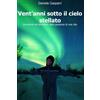 CreateSpace Independent Publishing Platf Vent'anni sotto il cielo stellato: Avventure ed emozioni dalla passione di una vita