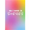 CREATESPACE All I Need is Kpop: Kpop Notebooks, Kpop Back to School for K-Pop Fans, 6 x 9 Blank Lined Journals