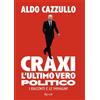 RIZZOLI NARRATIVA Craxi. L'ultimo vero politico. I racconti e le immagini