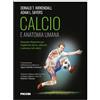 Piccin-Nuova Libraria Calcio e anatomia umana. Manuale illustrato per migliorare forza, velocità e potenza nel calcio