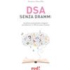 Red Edizioni DSA senza drammi. Accettare serenamente la diagnosi ed elaborare un efficace piano d'azione