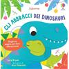 Usborne Gli abbraccialibri - Gli abbracci dei dinosauri