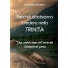 Giuseppe Guarino Perché dobbiamo credere nella Trinità: Una confutazione dell'eresia dei Testimoni di Geova