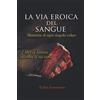 Independently published LA VIA EROICA DEL SANGUE: Memorie di ogni singolo colpo