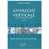 Idea Montagna Edizioni Ghiaccio verticale. Le più belle cascate delle Alpi Orientali (Vol. 1)