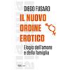 BUR Il nuovo ordine erotico. Elogio dell'amore e della famiglia