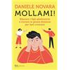 RIZZOLI NARRATIVA Mollami! Educare i figli adolescenti e trovare la giusta distanza per farli crescere