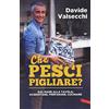 Vallardi A. Che pesci pigliare? Dal mare alla padella: acquistare, preparare, cucinare. Ediz. illustrata