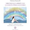 Anima Edizioni Abbondanza spirituale. La chiave per il successo. Sprigiona i poteri dell'anima per rendere ogni tuo sogno realtà
