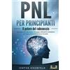 EoB PNL PER PRINCIPIANTI - Il potere del subconscio: Come usare il potere della psicologia, del linguaggio e delle tecniche di manipolazione per te stesso e otte-nere finalmente tutto ciò che desideri