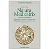 Tecniche Nuove Natura medicatrix. 350 sindromi cliniche in omeopatia, fitoterapia, gemmoterapia, oligoterapia, litoterapia, oli essenziali