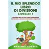 CreateSpace Independent Publishing Platf IL MIO SPLENDIDO LIBRO Di DIVISIONI LIVELLO 1: UN GRANDE LIBRO CON 10 SETTIMANE DI ESERCIZIE PER COMPRENDERE LA DIVISIONE DI DUE NUMERI a CIFRE SINGOLE