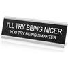 BOXOB Io Proverò ad Essere Più Gentile tu Prova ad Essere Più Intelligente Cartelli da Scrivania, Divertente Decorazione per Ufficio Desk Sign Regalo per Collega Capo Insegnante (Cornice Argentata)