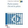 EMP - Edizioni Messaggero Padova Padre Nostro che sei in galera. I carcerati commentano la preghiera di Gesù