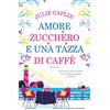 Newton Compton Editori Amore, zucchero e una tazza di caffè