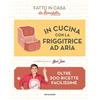 Mondadori Electa In cucina con la friggitrice ad aria. Oltre 200 ricette facilissime Benedetta Rossi;Buon Idea