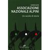 Edizioni del Capricorno Associazione nazionale alpini. Un secolo di storia