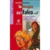 Edizioni Scolastiche Bruno Mondadori La magia del falco. Una nuova avventura di Spark e Tomà nel Medioevo misterioso