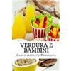 CreateSpace Independent Publishing Platf Verdura e Bambini: Consigli e ricette per convincere i bambini in età prescolare a consumare un pasto completo. Un approccio leggero, ma non superficiale, condito con un po' di ironia.